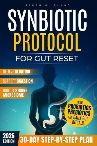 Synbiotic Protocol for Gut Reset: A 30-Day Step-by-Step Plan to Relieve Bloating, Support Digestion, and Build a Strong Microbiome with Probiotics, Prebiotics, and Daily Gut Rituals