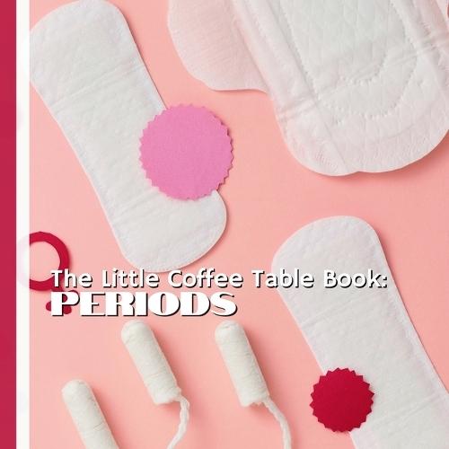 The Little Coffee Table Book: Periods: 75 fascinating insights about periods-from history, culture, and science to health and self-care-this book turns a once-taboo topic into something worth talking about, learning about, and even celebrating.