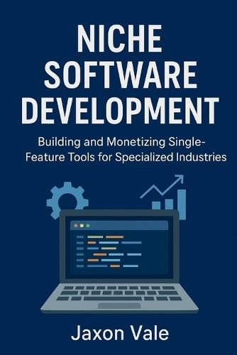 Niche Software Development: Building and Monetizing Single-Feature Tools for Specialized Industries