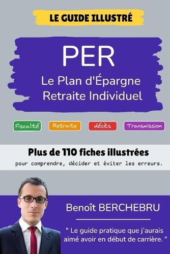 Le Petit Guide Illustré du PER: Plus de 110 fiches pour tout connaitre sur le PER individuel.