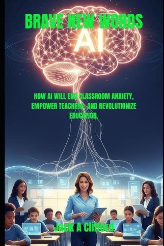 Brave New Words: How AI Will End Classroom Anxiety, Empower Teachers, and Revolutionize Education,
