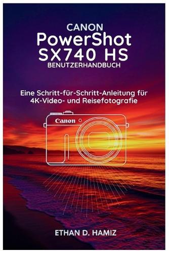 CANON PowerShot SX740 HS BENUTZERHANDBUCH: Eine Schritt-für-Schritt-Anleitung für 4K Video- und Reisefotografie