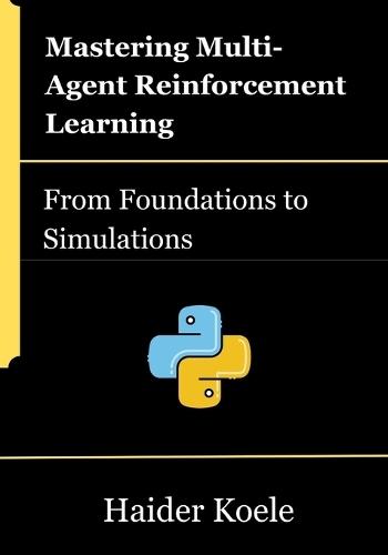Mastering Multi-Agent Reinforcement Learning: From Foundations to Simulations