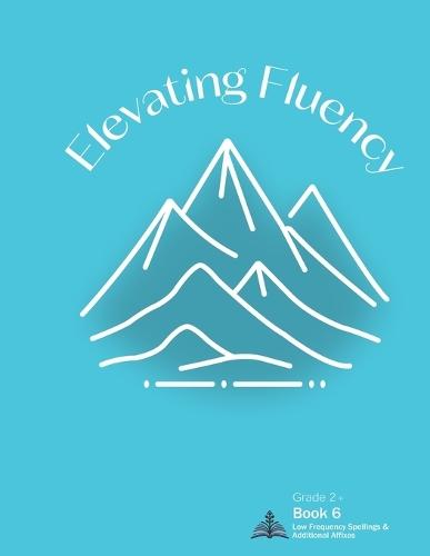 Elevating Fluency: Grade 2+ Book 6 Low Frequency Spellings and Additional Affixes