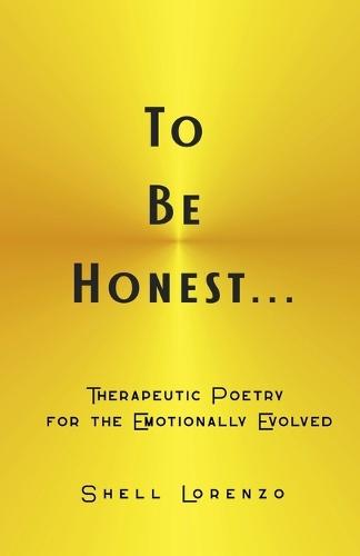 To Be Honest...: Therapeutic Poetry for the Emotionally Evolved