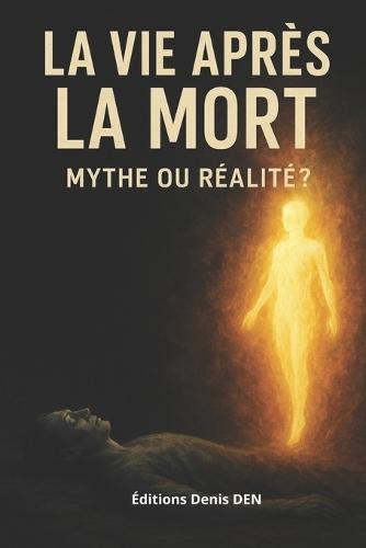 La vie après la mort: Mythe ou réalité ?