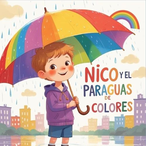 Niko y el Paraguas de Colores: Una historia tierna y colorida que enseña empatía, solidaridad y la importancia de los pequeños gestos