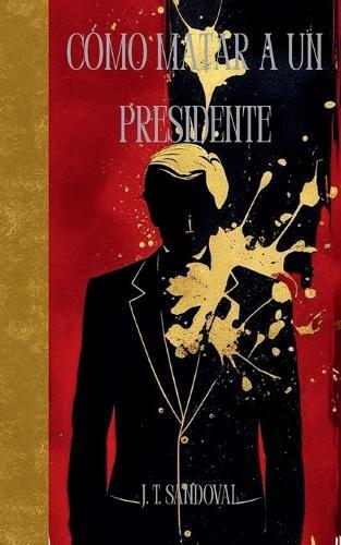 Cómo Matar a Un Presidente