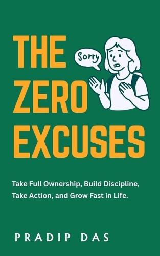 The Zero Excuses: Take Full Ownership, Build Discipline, Take Action, and Grow Fast in Life.
