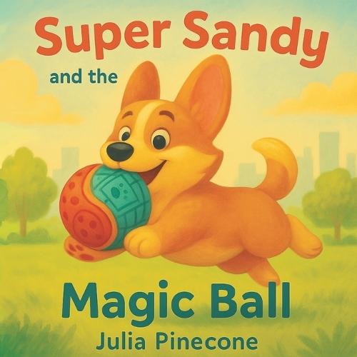 Super Sandy and the Magic Ball: A magical storybook about a brave corgi dog, friendship, and adventure for kids ages 4-8