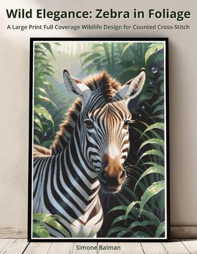 Wild Elegance - Zebra in Foliage: A Large Print Full Coverage Wildlife Design for Counted Cross-Stitch