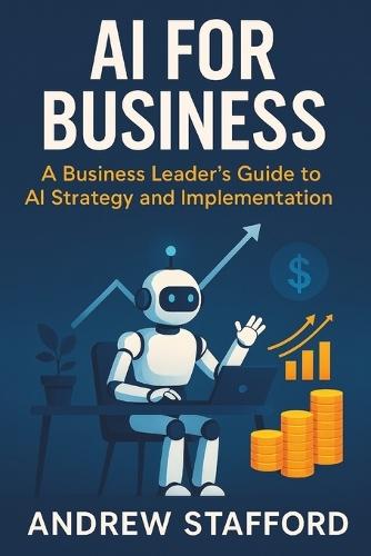 AI for Business: A Business Leader's Guide to AI Strategy and Implementation