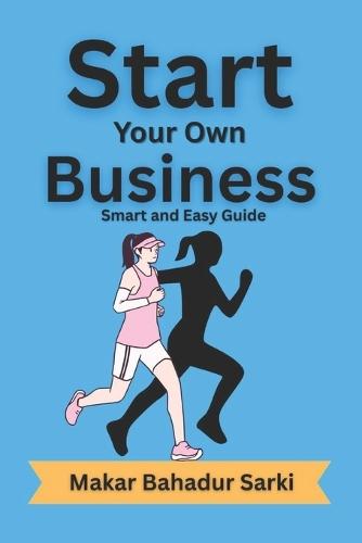 Start Your Own Business: Smart and Easy Guide