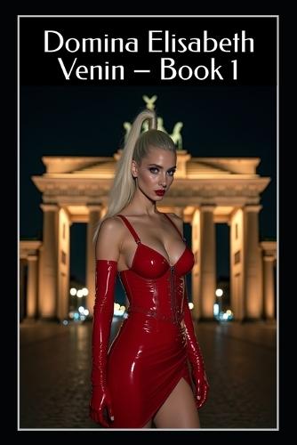 Domina Elisabeth Venin - Book 1: Satin, Shock, and Obedience: FemDom BDSM Rituals of Latex Fetish, Humiliation, and Total Control