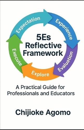 The 5Es Reflective Framework: A Practical Guide for Professionals and Educators