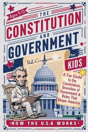 The Constitution and Government for Kids-How the USA Works: A Fun Guide to the Constitution, Branches of Government & Rules That Shape America