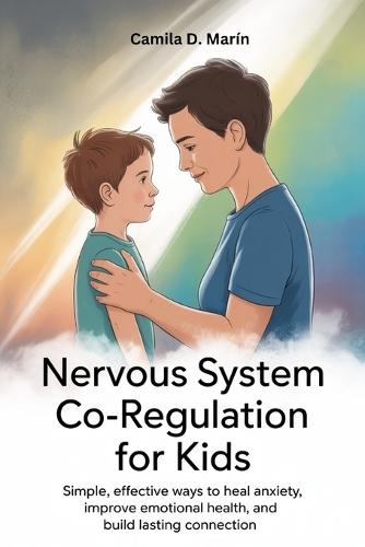 Nervous System Co-Regulation for Kids: Simple, Effective Ways to Heal Anxiety, Improve Emotional Health, and Build Lasting Connections