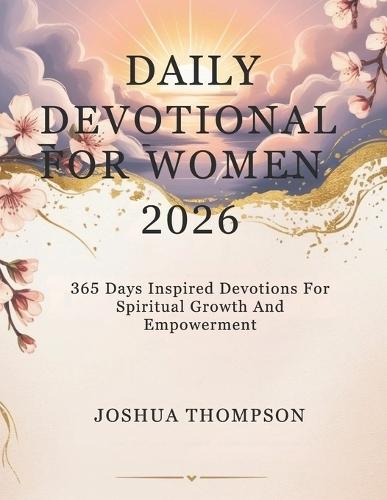 Daily Devotional for Women 2026: 365 Days Inspired Devotions For Spiritual Growth And Empowerment