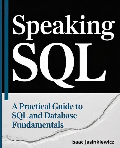 Speaking SQL: A Practical Guide to SQL and Database Fundamentals