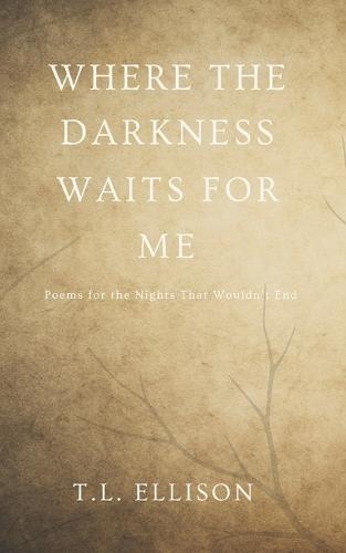 Where the Darkness Waits for Me: Poems for the Nights That Wouldn't End