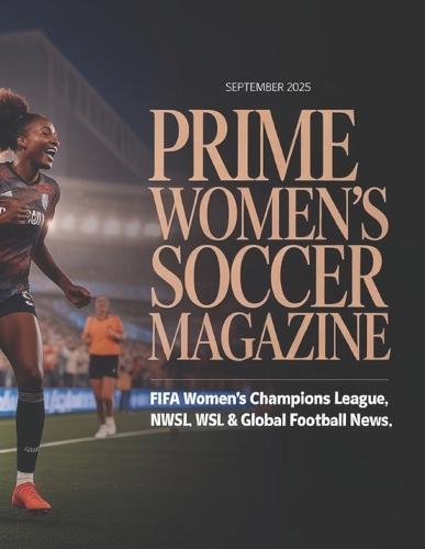 Prime Women's Soccer Magazine: FIFA Women's World Cup, UEFA Women's Champions League, NWSL, WSL & Global Football News - September 2025 Edition