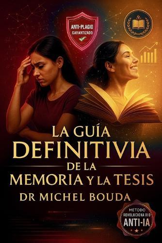 La Guía Definitiva de la Memoria Y La Tesis: Redacte, Triunfe y Burle los Detectores de IA - De la Licenciatura al Doctorado