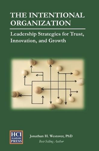 The Intentional Organization: Leadership Strategies for Trust, Innovation, and Growth