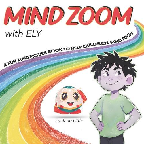 Mind Zoom with Ely: A Fun ADHD Picture Book to Help Children Find Focus One Zoom at a Time