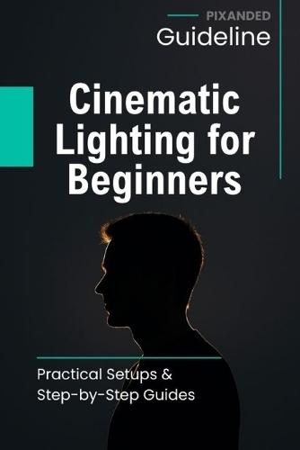 Cinematic Lighting for Beginners: Practical Setups & Step-by-Step Guides