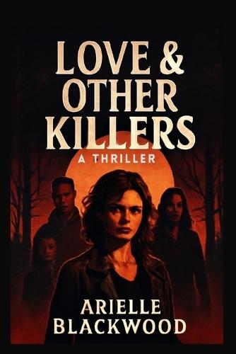 Love & Other Killers: A thriller: A Dark Tale of Obsession, Betrayal, and the Thin Line Between Love and Violence