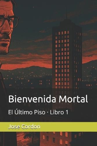 Bienvenida Mortal: El Último Piso - Libro 1