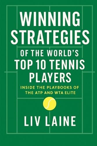 Winning Strategies of the World's Top 10 Tennis Players: Inside the Playbooks of the ATP and WTA Elite