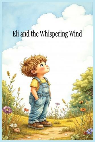 Eli and the Whispering Wind: A Gentle Faith-Based Story About Hearing God in Stillness and Nature