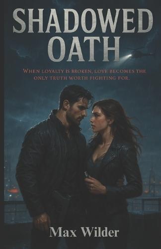 Shadowed Oath: When loyalty is broken, love becomes the only truth worth fighting for.