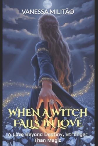 When a Witch falls in love: A Love Beyond Destiny, Stronger Than Magic