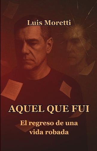 Aquel Que Fui: El regreso de una vida robada