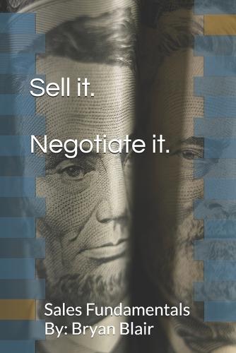 Sell it. Negotiate it.: Sales Fundamentals By: Bryan Blair