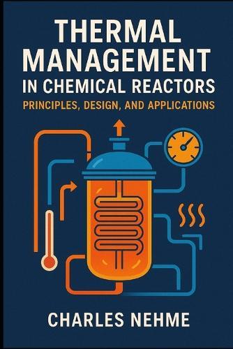 Thermal Management in Chemical Reactors: Principles, Design, and Applications