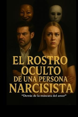 El Rostro Oculto de una Persona Narcisista: ""Detrás de la máscara del amor.""
