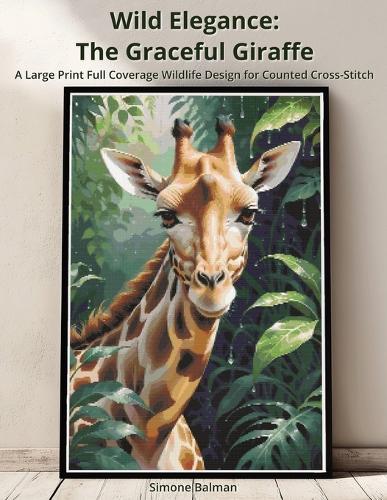 Wild Elegance - The Graceful Giraffe: A Large Print Full Coverage Wildlife Design for Counted Cross-Stitch