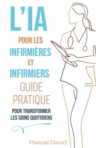 L'IA pour les Infirmiers et Infirmières - Guide Pratique pour Transformer les Soins Quotidiens