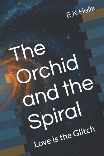 The Orchid and the Spiral: Love is the Glitch