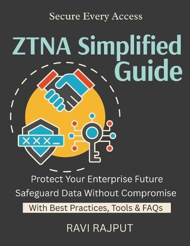 ZTNA Simplified Guide: Protect Every Access Point Build Least Privilege by Design Trust No One, Verify All Modern Security For Enterprises ZTNA in Action Modern security frameworks for busin