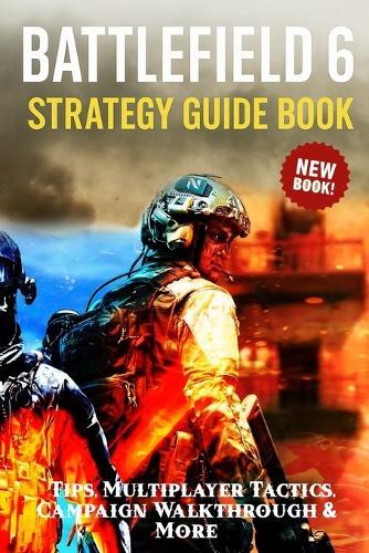 Battlefield 6: Strategy Guide Book - Tips, Multiplayer Tactics, Campaign Walkthrough & More