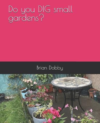 Do you DIG small gardens?