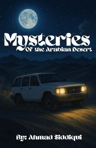 Mysteries of The Arabian Desert: By Ahmad Siddiqui