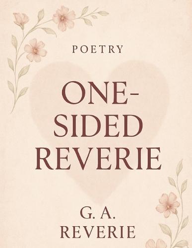 One-Sided Reverie: One Sided Reverie - A Collection of One Sided Love Poetries & Letting Go