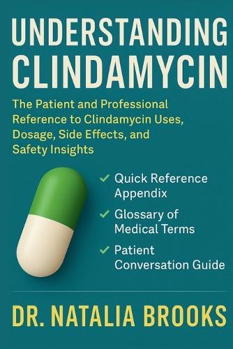 Understanding Clindamycin: The Patient and Professional Reference to Clindamycin Uses Dosage Side Effects and Safety Insights