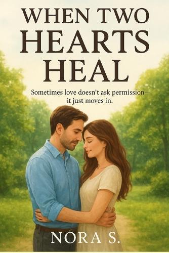When Two Hearts Heal A Single Dad and Nanny Romance of Love, Loss, and Second Chances: Sometimes love doesn't ask permission, it just moves in A heartwarming contemporary romance