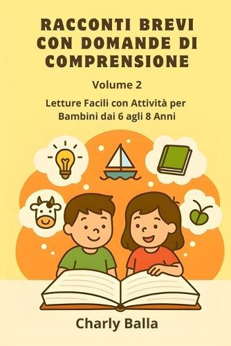 Racconti Brevi con Domande di Comprensione. Volume 2: Letture Facili con Attività per Bambini dai 6 agli 8 Anni